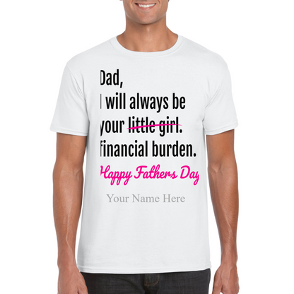 Dad I will Always Be Your Little Girl/Financial Burden Fathe's Day T Shirt