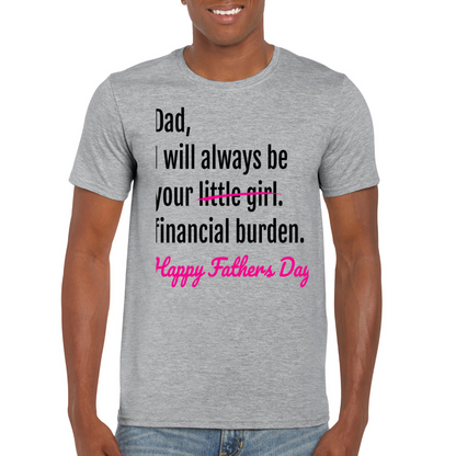 Dad I will Always Be Your Little Girl/Financial Burden Fathe's Day T Shirt