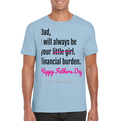 Dad I will Always Be Your Little Girl/Financial Burden Fathe's Day T Shirt