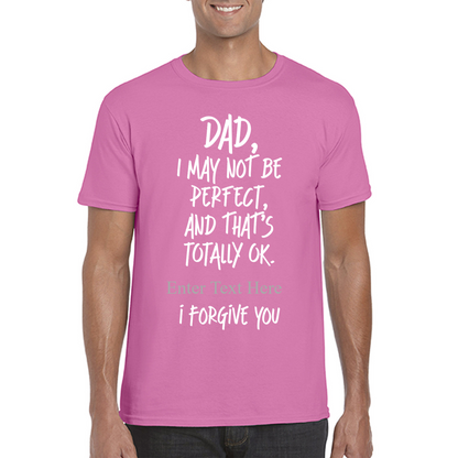Dad I May Not Be Perfect, But That's Totally Ok I Forgive You Personalixed  T Shirt