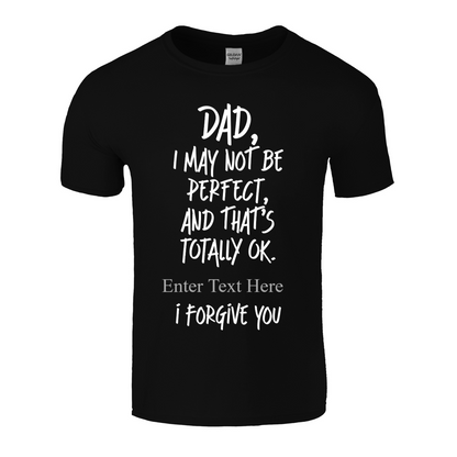 Dad I May Not Be Perfect, But That's Totally Ok I Forgive You Personalixed  T Shirt