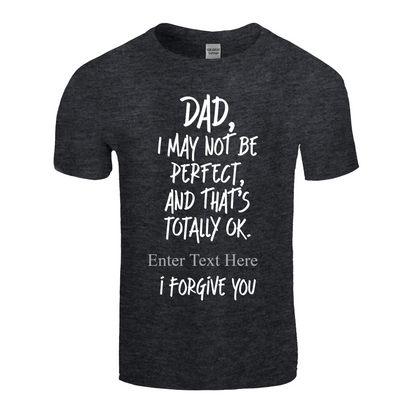Dad I May Not Be Perfect, But That's Totally Ok I Forgive You Personalixed  T Shirt