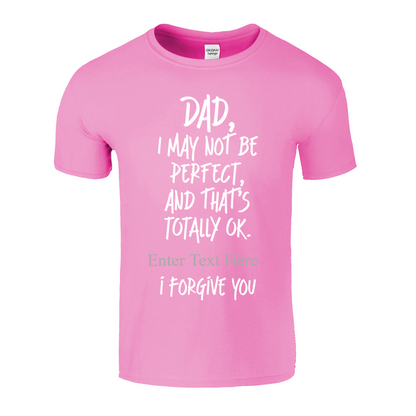 Dad I May Not Be Perfect, But That's Totally Ok I Forgive You Personalixed  T Shirt