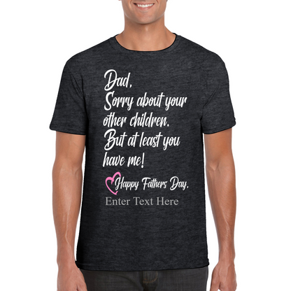 Sorry Dad About Your Other Kids You Still Have Me  Happy Father's Day