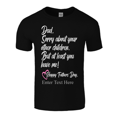 Sorry Dad About Your Other Kids You Still Have Me  Happy Father's Day