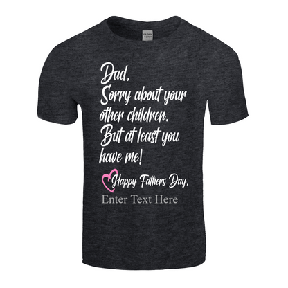 Sorry Dad About Your Other Kids You Still Have Me  Happy Father's Day